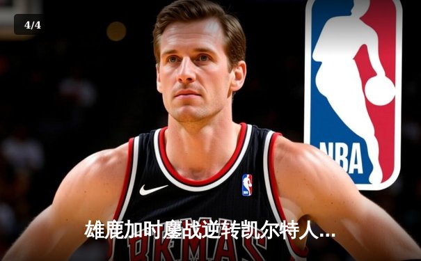 雄鹿加时鏖战逆转凯尔特人 字母哥32+13+10率队捍卫主场 - 4