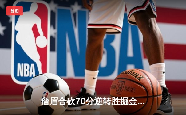 詹眉合砍70分逆转胜掘金，湖人终结卫冕冠军11连胜