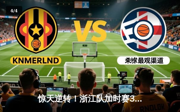 惊天逆转！浙江队加时赛3-2绝杀山东泰山，顾超神扑锁定胜局 - 4