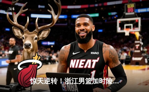 惊天逆转！浙江男篮加时险胜广东宏远，吴前砍下33分率队终结对手六连胜 - 3