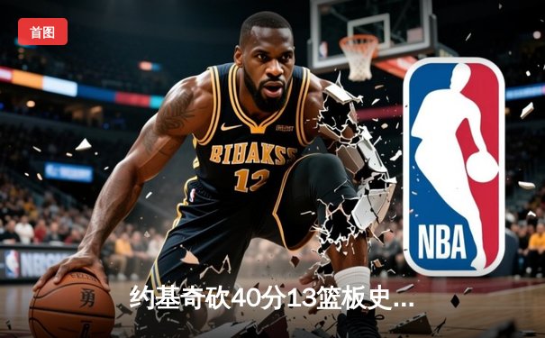 约基奇砍40分13篮板史诗级表现，掘金加时险胜勇士迎六连胜