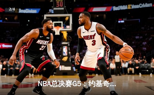 NBA总决赛G5：约基奇三双定乾坤，掘金主场险胜热火夺赛点 - 2