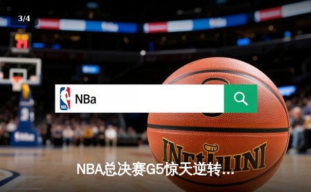 NBA总决赛G5惊天逆转：凯尔特人绝杀勇士扳回一城 - 3