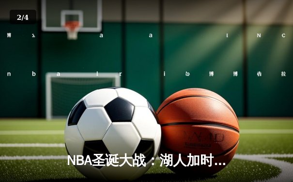NBA圣诞大战：湖人加时险胜凯尔特人，詹姆斯40分创纪录 - 2