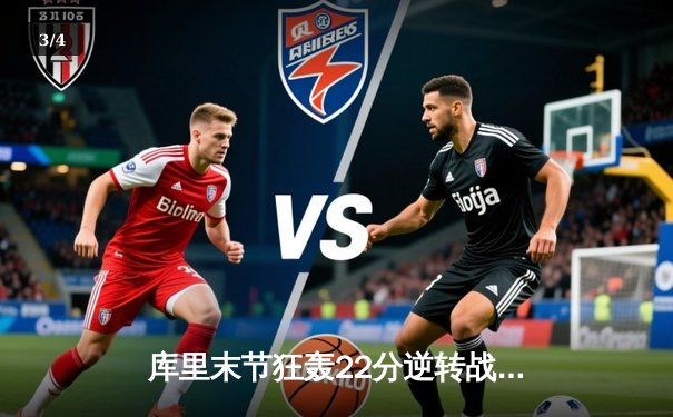 库里末节狂轰22分逆转战局 勇士加时险胜凯尔特人扳平总比分 - 3