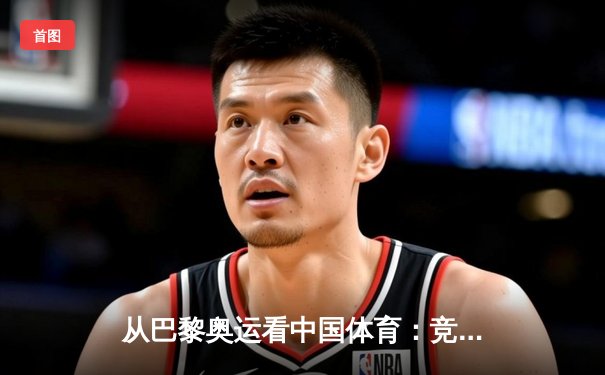 从巴黎奥运看中国体育：竞技荣耀背后的科技革命与人文嬗变