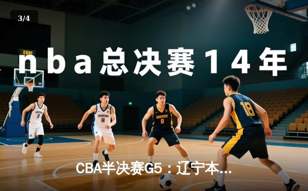 CBA半决赛G5：辽宁本钢加时逆转广东宏远 赵继伟33分率队挺进总决赛 - 3