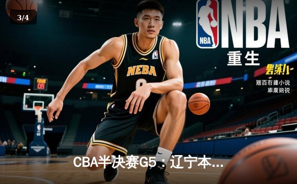 CBA半决赛G5：辽宁本钢加时逆转广东宏远 赵继伟33分率队挺进总决赛 - 3