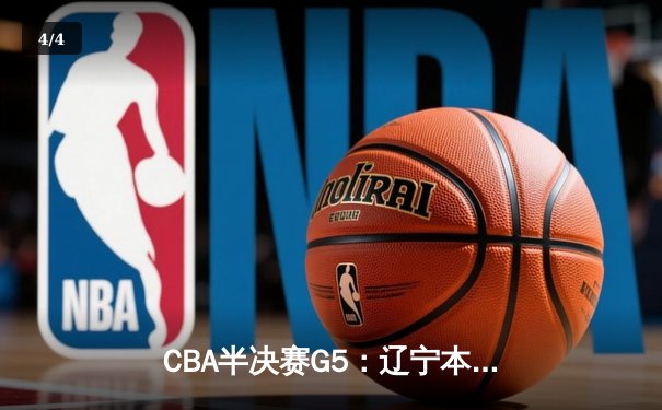 CBA半决赛G5：辽宁本钢加时逆转广东宏远 赵继伟33分率队挺进总决赛 - 4