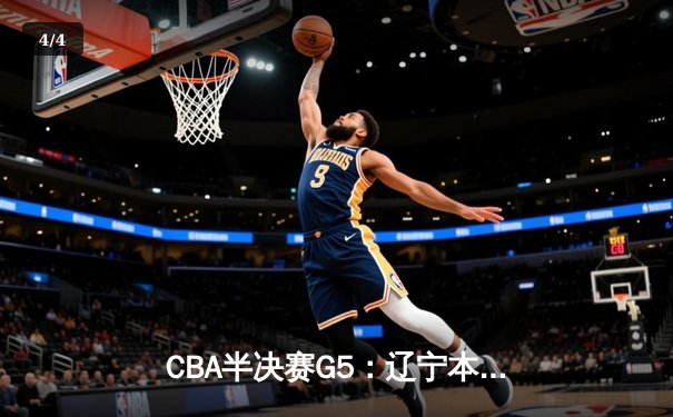 CBA半决赛G5：辽宁本钢加时逆转广东宏远 赵继伟33分率队挺进总决赛 - 4