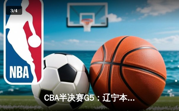 CBA半决赛G5：辽宁本钢加时逆转广东宏远 赵继伟33分率队挺进总决赛 - 3