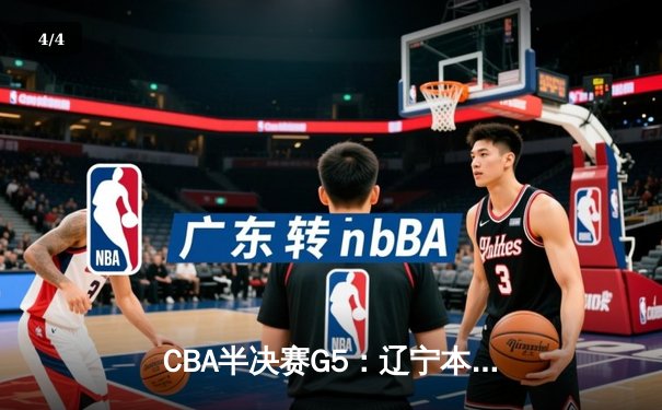 CBA半决赛G5：辽宁本钢加时逆转广东宏远 赵继伟33分率队挺进总决赛 - 4