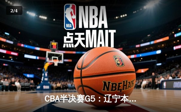 CBA半决赛G5：辽宁本钢加时逆转广东宏远 赵继伟33分率队挺进总决赛 - 2
